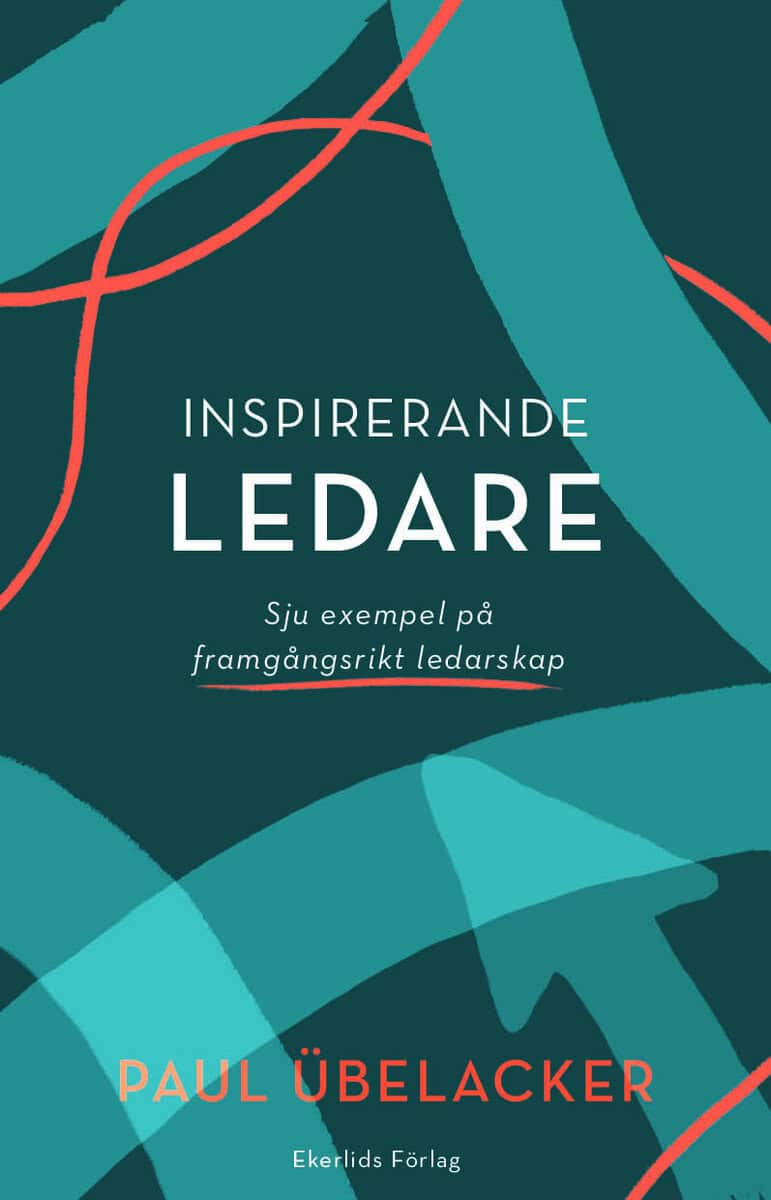 Paul Übelacker : Inspirerande ledare : sju exempel på framgångsrikt ledarskap