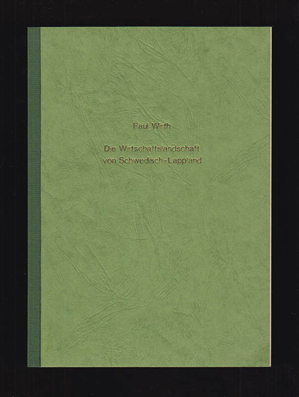 Paul Wirth : Die Wirtschaftslandschaft von Schwedisch-Lappland. Mit 5. Abbildungen