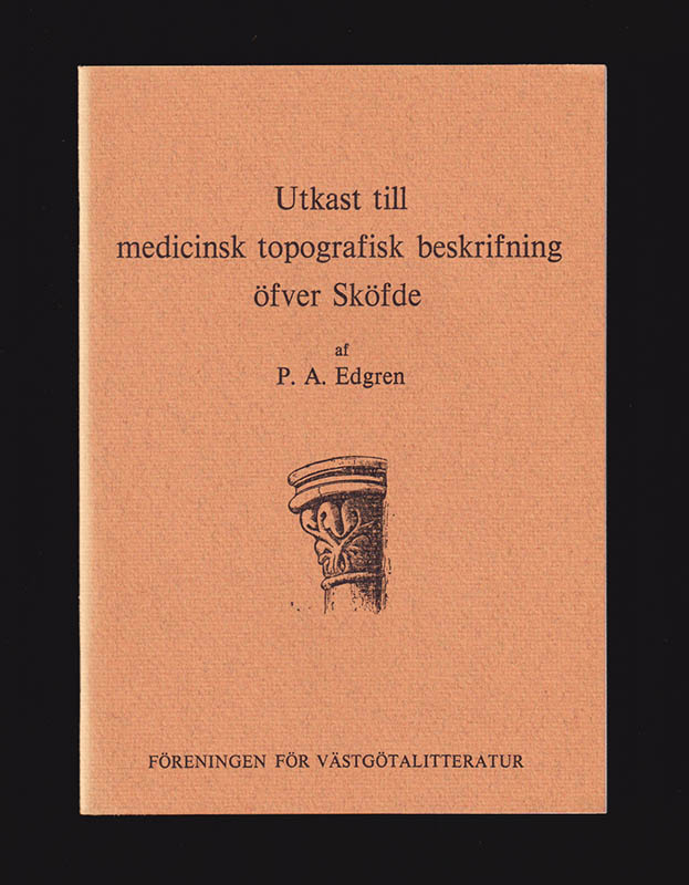 Pehr Adolf Edgren : Utkast till medicinsk topografisk beskrifning öfver Sköfde. Utgiven av Nils Sandberg