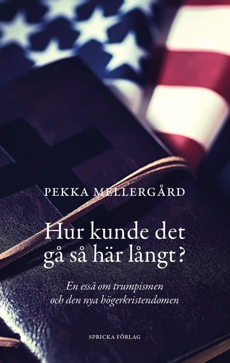 Pekka Mellergård : Hur kunde det gå så här långt? : en essä om trumpismen och den nya högerkristendomen