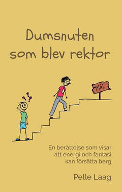 Pelle Laag : Dumsnuten som blev rektor : en berättelse som visar att energi och fantasi kan försätta berg. I berättelsen ingår också några sagolika fantasier