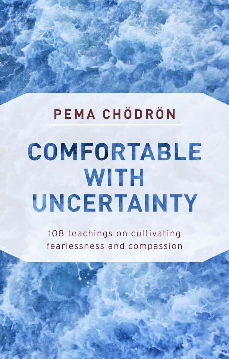 Pema Chodron : Comfortable with uncertainty - 108 teachings on cultivating fearlessness an