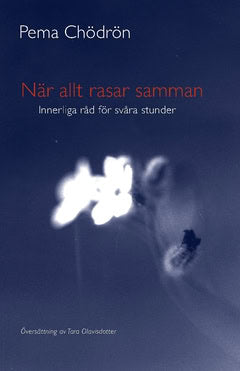 Pema Chödrön : När allt rasar samman : innerliga råd för svåra stunder