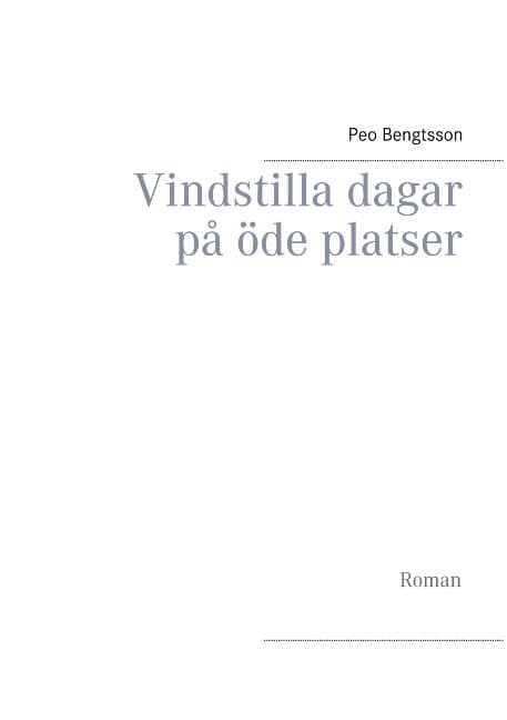 Peo Bengtsson : Vindstilla dagar på öde platser : Roman