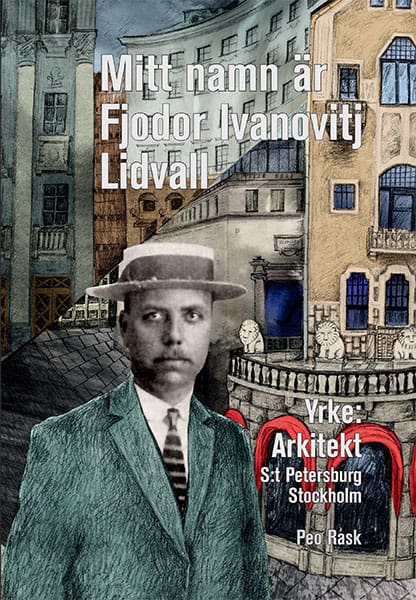 Peo Rask : Mitt namn är Fjodor Ivanovitj Lidvall : en bok om den svensk-ryske arkitekten Fredrik Lidvall