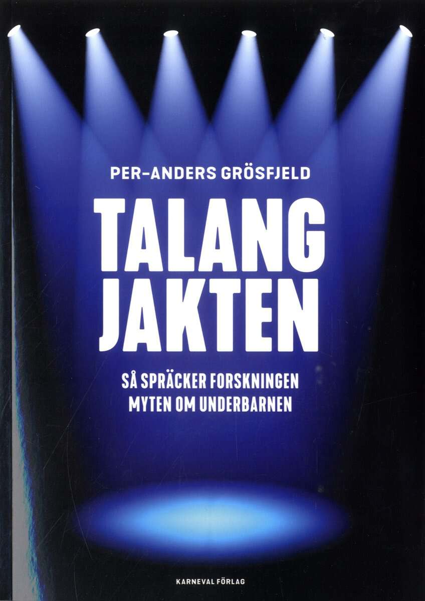 Per-Anders Grösfjeld : Talangjakten : så spräcker forskningen myten om underbarnen