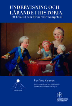 Per-Arne Karlsson : Undervisning och lärande i historia : ett kreativt rum för narrativ kompetens