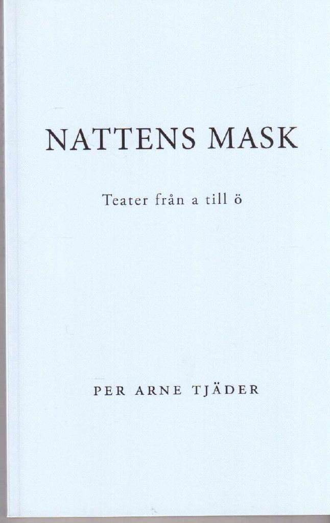 Per Arne Tjäder : Nattens mask. Teater från A till Ö