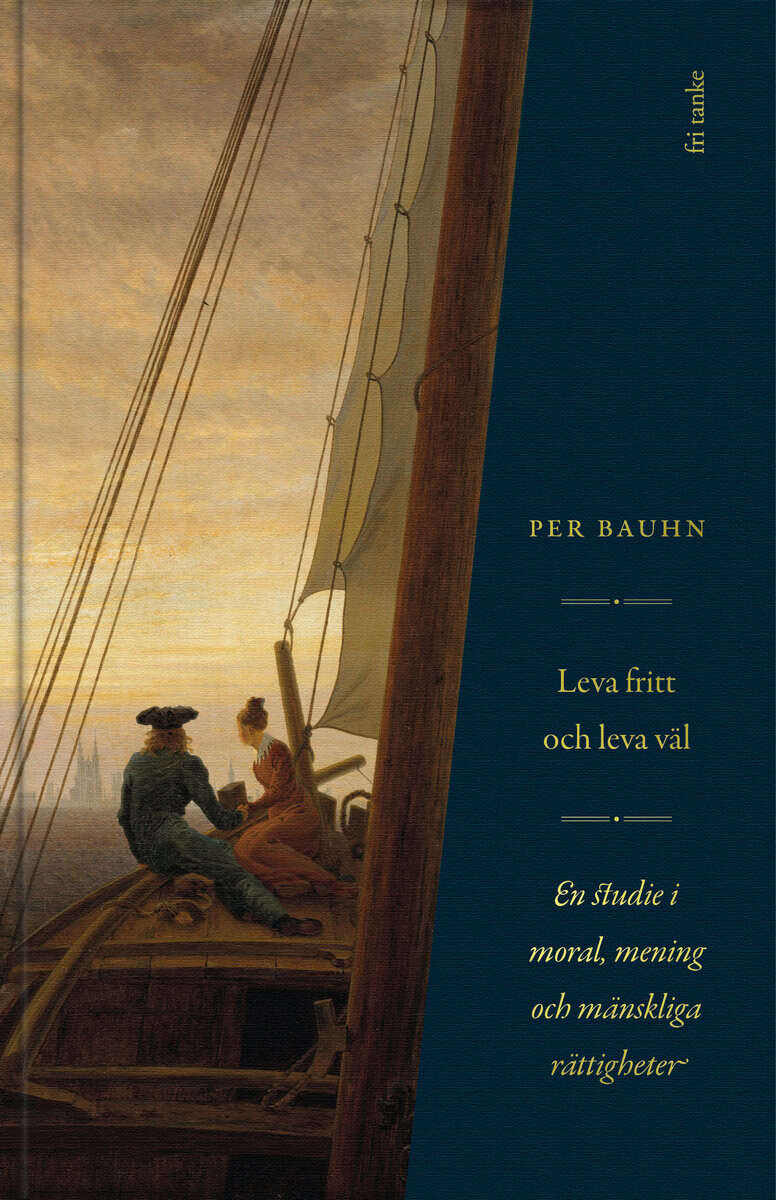 Per Bauhn : Leva fritt och leva väl : en studie i moral, mening & mänskliga rättigheter