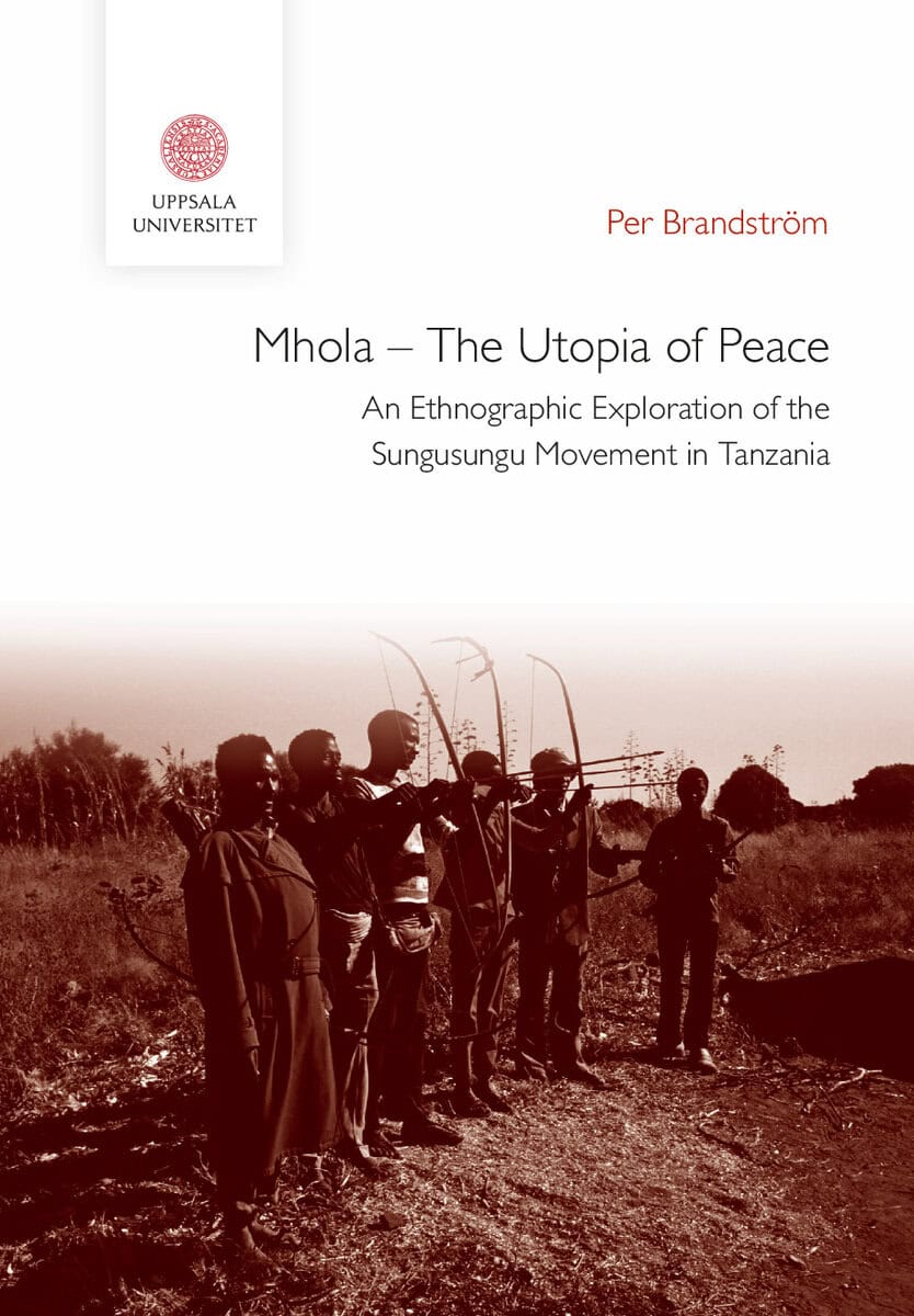 Per Brandström : Mhola – The Utopia of Peace: An Ethnographic Exploration of the Sungusungu Movement in Tanzania