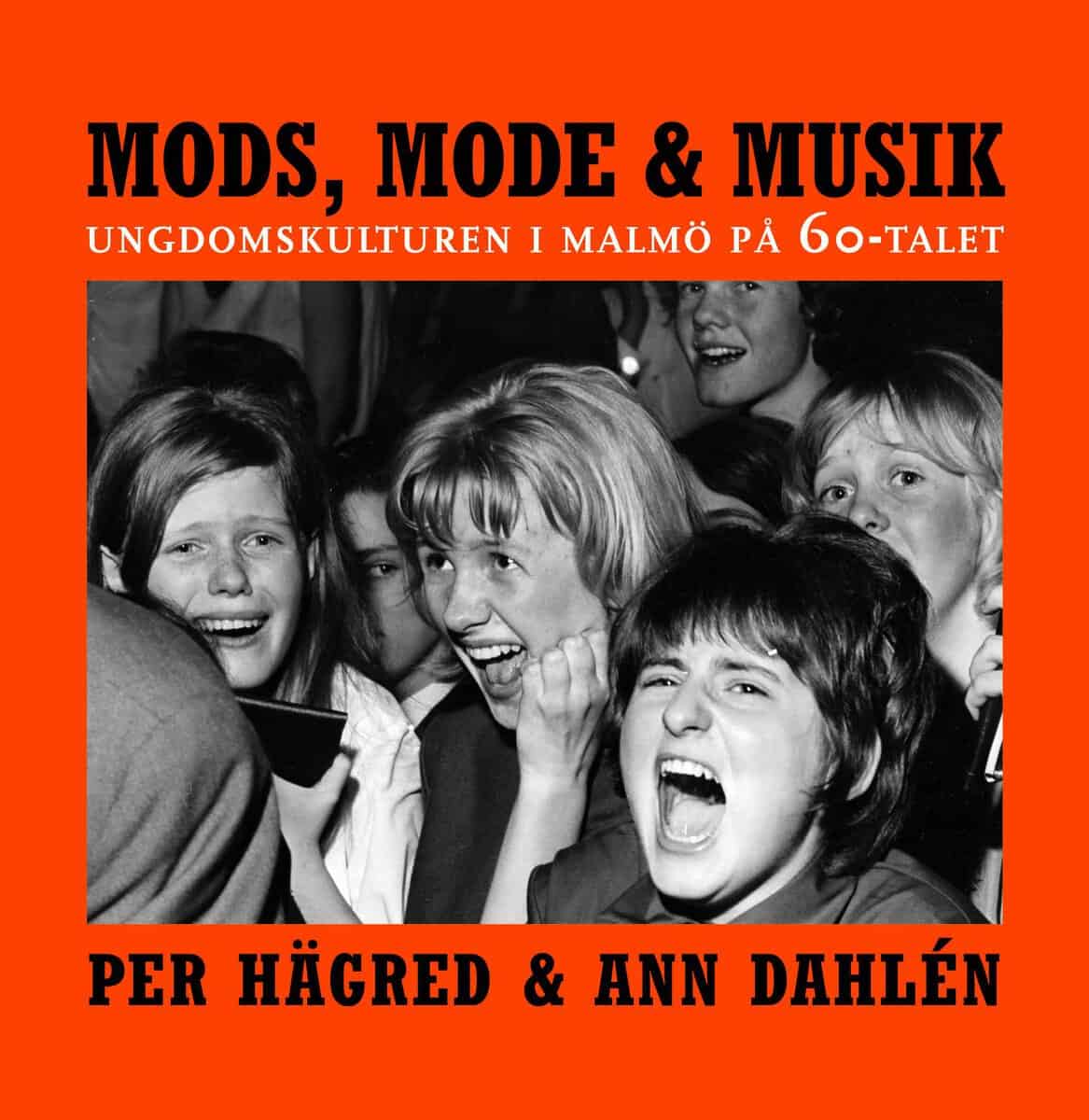 Hägred, Per ; Dahlén, Ann : Mods, mode & musik : ungdomskulturen i Malmö på 60-talet