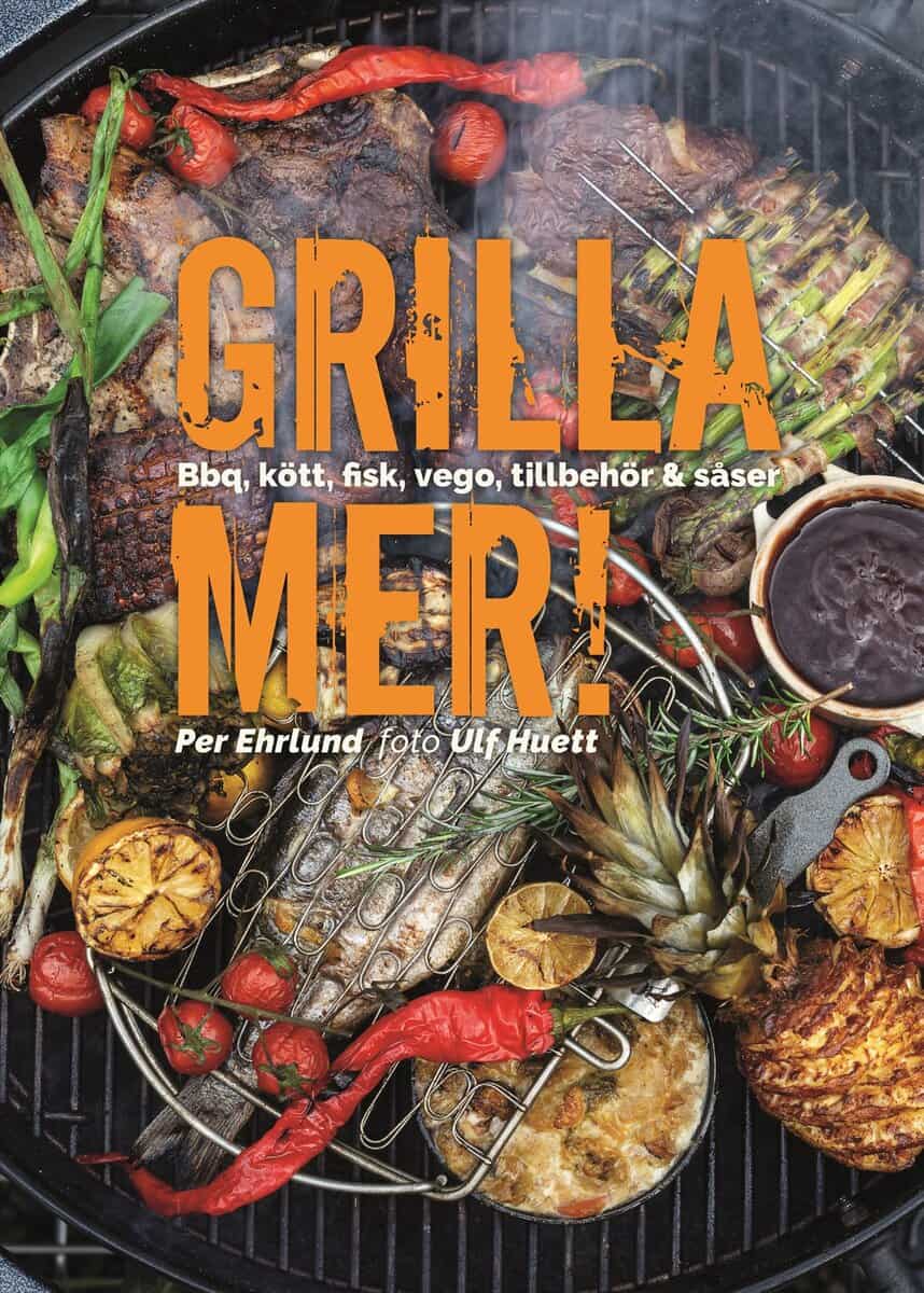 Per Ehrlund : Grilla mer! : bbq, kött, fisk, vego, tillbehör & såser