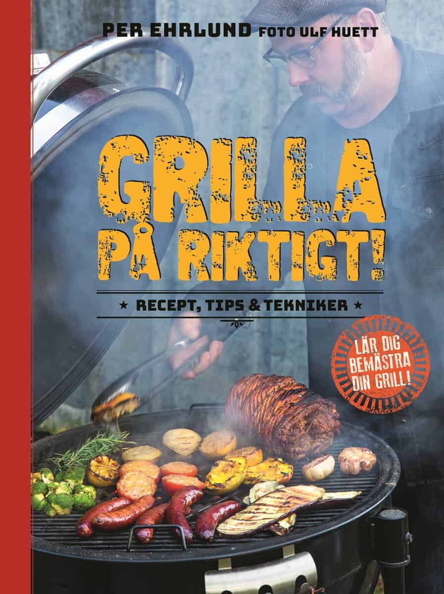 Per Ehrlund : Grilla på riktigt : recept, tips & tekniker