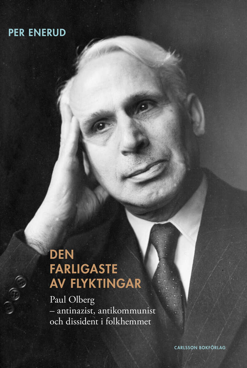 Per Enerud : Den farligaste av flyktingar : Paul Olberg - antinazist, antikommunist och dissident i folkhemmet