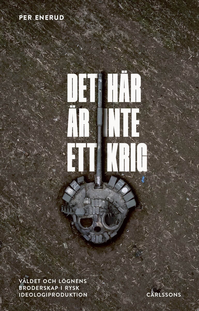 Per Enerud : Det här är inte ett krig : våldet och lögnens broderskap i rysk ideologiproduktion
