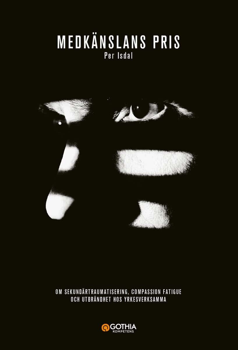 Per Isdal : Medkänslans pris : om sekundärtraumatisering, compassion fatigue och utbrändhet hos yrkesverksamma