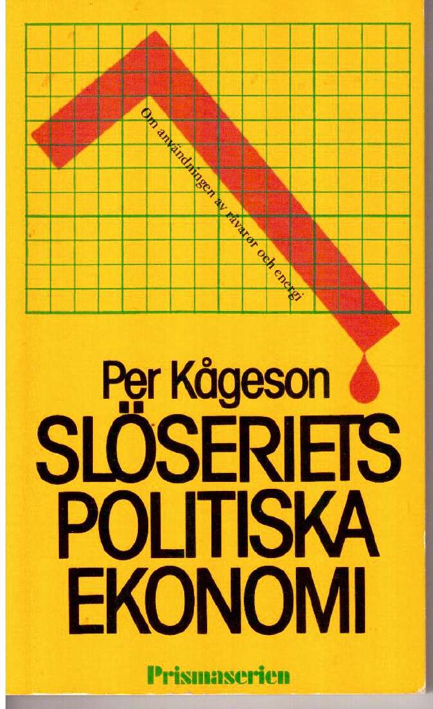 Per Kågeson : Slöseriets politiska ekonomi. Om användningen av råvaror och energi