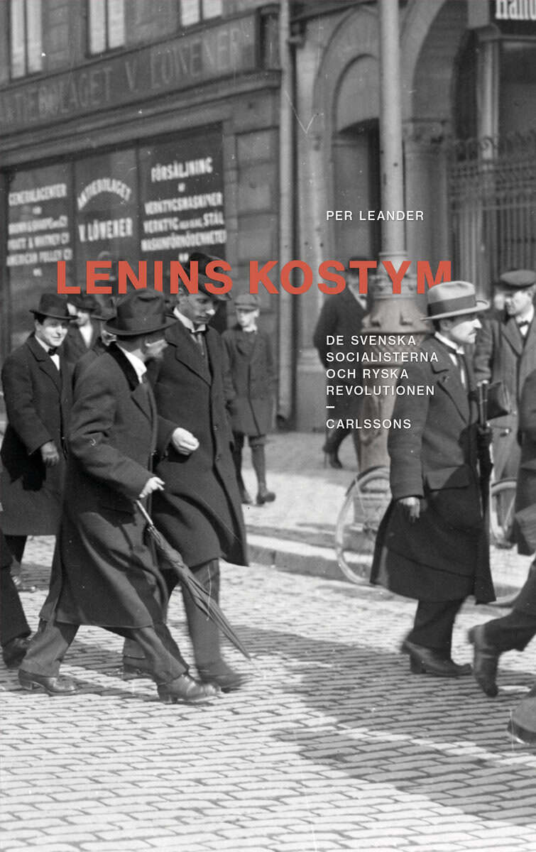 Per Leander : Lenins kostym : de svenska socialisterna och ryska revolutionen