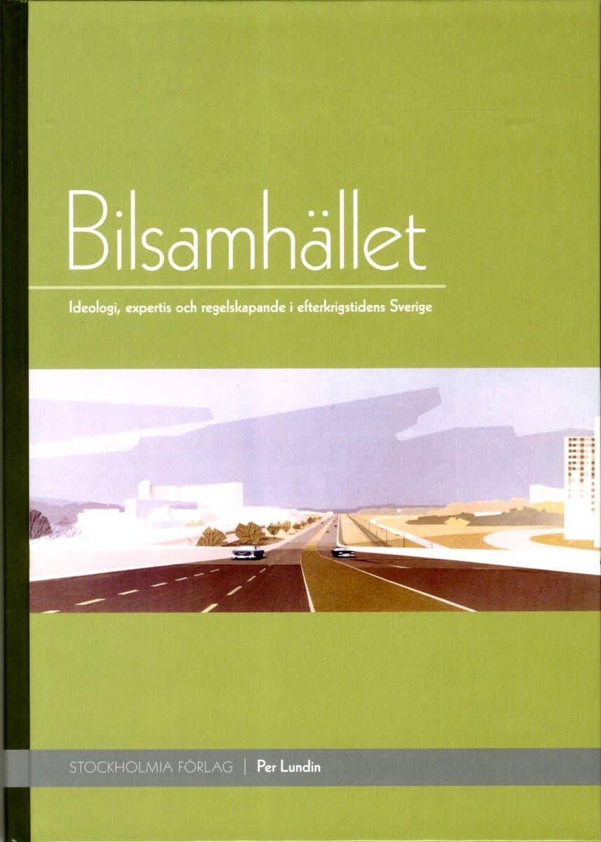 Per Lundin : Bilsamhället : ideologi, expertis och regelskapande i efterkrigstidens Sverige