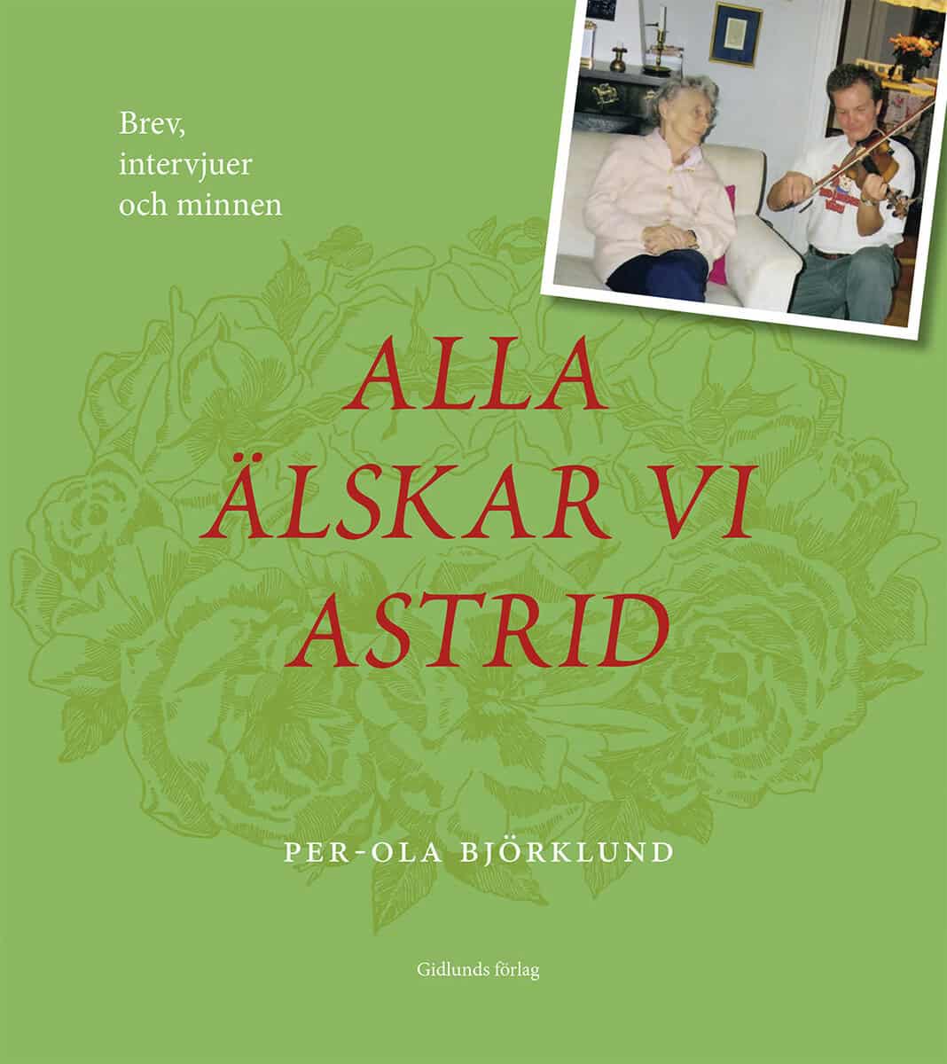 Per-Ola Björklund : Alla älskar vi Astrid : brev, intervjuer och minnen