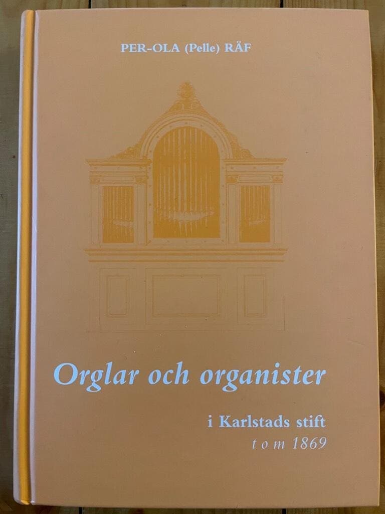 Per-Ola Räf : Orglar och organister i Karlstads stift t. o. m. 1869