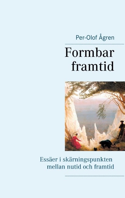 Per-Olof Ågren : Formbar framtid : Essäer i skärningspunkten mellan nutid och framtid