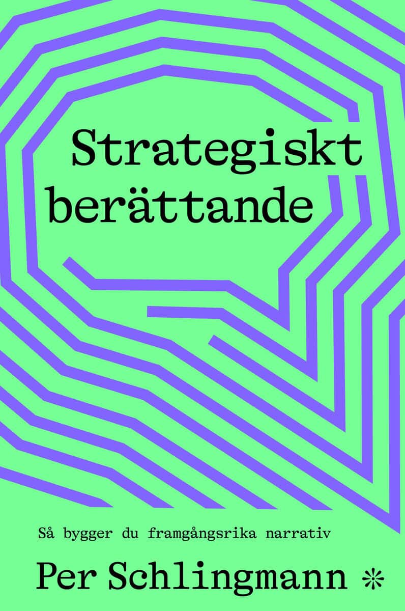 Per Schlingmann : Strategiskt berättande : så bygger du framgångsrika narrativ