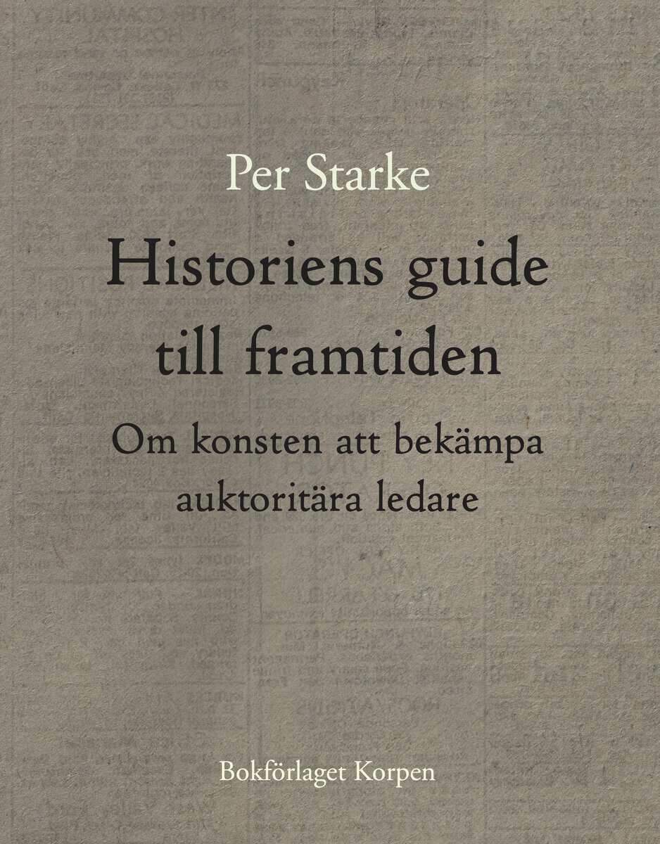 Per Starke : Historiens guide till framtiden - Om konsten att bekämpa auktoritära ledare