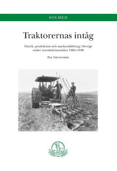 Per Thunström : Traktorernas intåg. Teknik, produktion och marknadsföring i Sverige under introduktionstiden 1905-1930