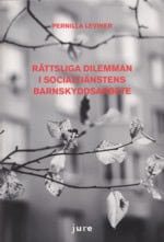 Pernilla Leviner : Rättsliga dilemman i socialtjänstens barnskyddsarbete
