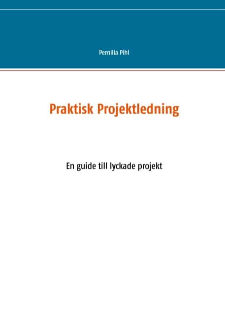 Pernilla Pihl : Praktisk projektledning : en guide till lyckade projekt