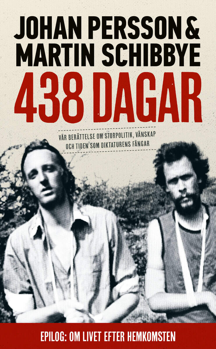 Persson, Johan ; Schibbye, Martin : 438 dagar : vår berättelse om storpolitik, vänskap och tiden som diktaturens fångar