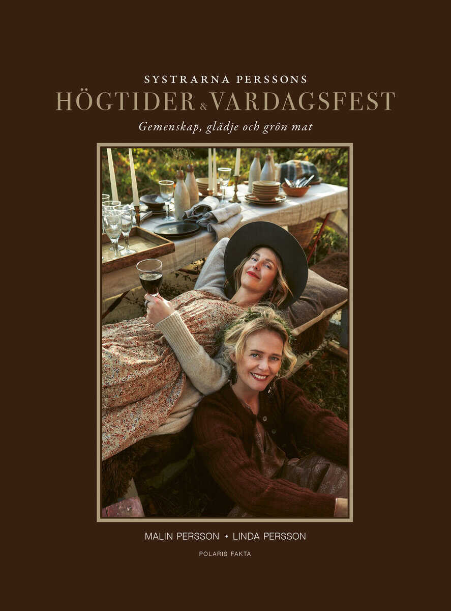 Persson, Malin ; Persson, Linda : Systrarna Perssons högtider och vardagsfest : gemenskap, glädje och grön mat