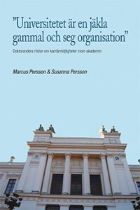 Persson, Marcus ; Persson, Susanna : ”Universitetet är en jäkla gammal och seg organisation” : doktoranders röster om karriärmöjligheter inom akademin