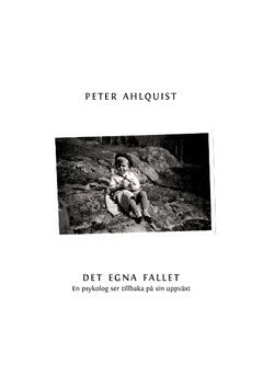 Peter Ahlquist : Det egna fallet : en psykolog ser tillbaka på sin uppväxt