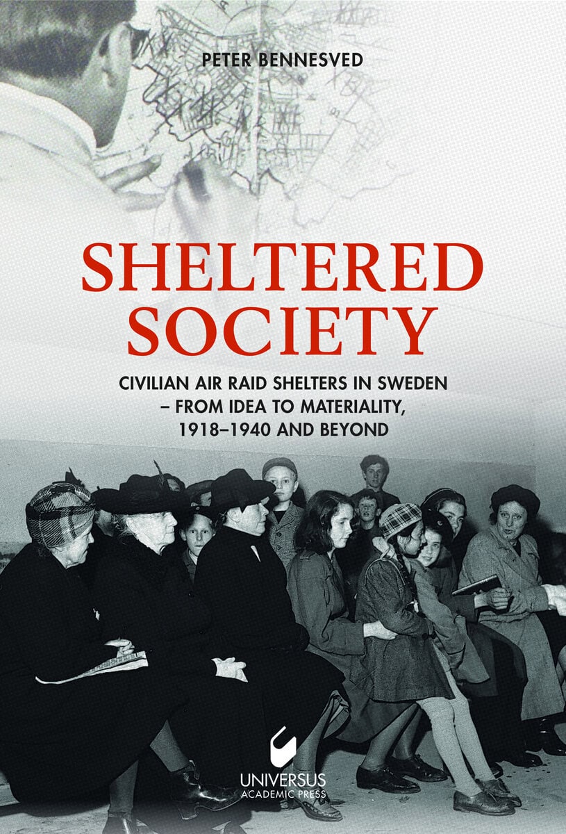 Peter Bennesved : Sheltered society : civilian air raid shelters in Sweden 1918-40 and beyond