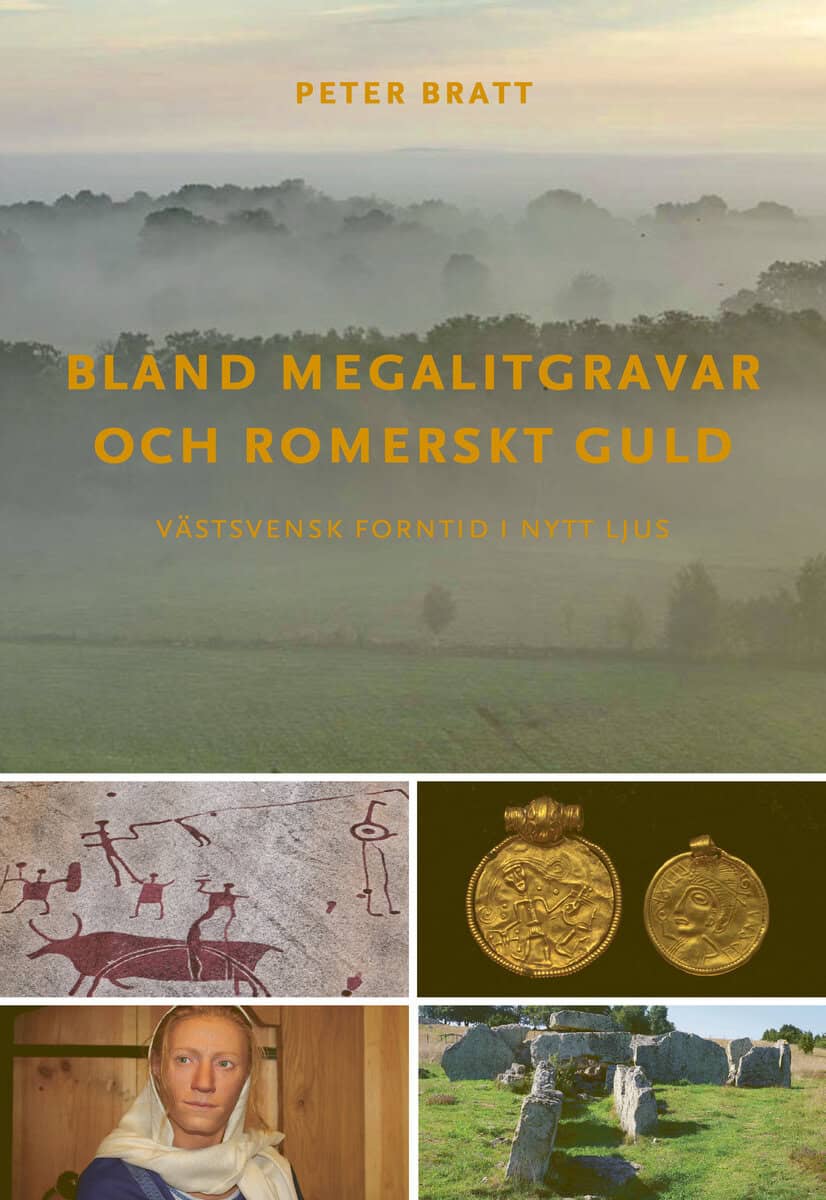 Peter Bratt : Bland megalitgravar och romerskt guld : Västsvensk forntid i nytt ljus