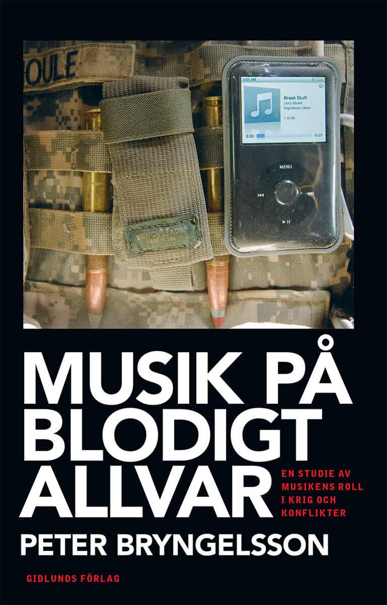 Peter Bryngelsson : Musik på blodigt allvar : en studie av musikens roll i krig och konflikter