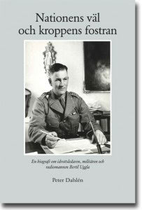 Peter Dahlén : Nationens väl och kroppens fostran : en biografi om idrottsledaren, militären och radiomannen Bertil Uggla