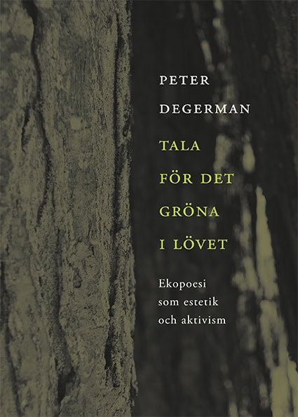 Peter Degerman : Tala för det gröna i lövet : ekopoesi som estetik och aktivism