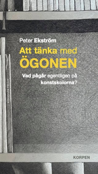 Peter Ekström : Att tänka med ögonen : vad pågår egentligen på konstskolorna
