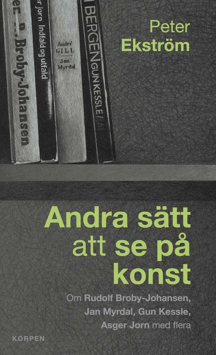 Peter Ekström : Andra sätt att se på konst : om Rudolf Broby-Johansen, Jan Myrdal, Gun Kessle, Asger Jorn med flera
