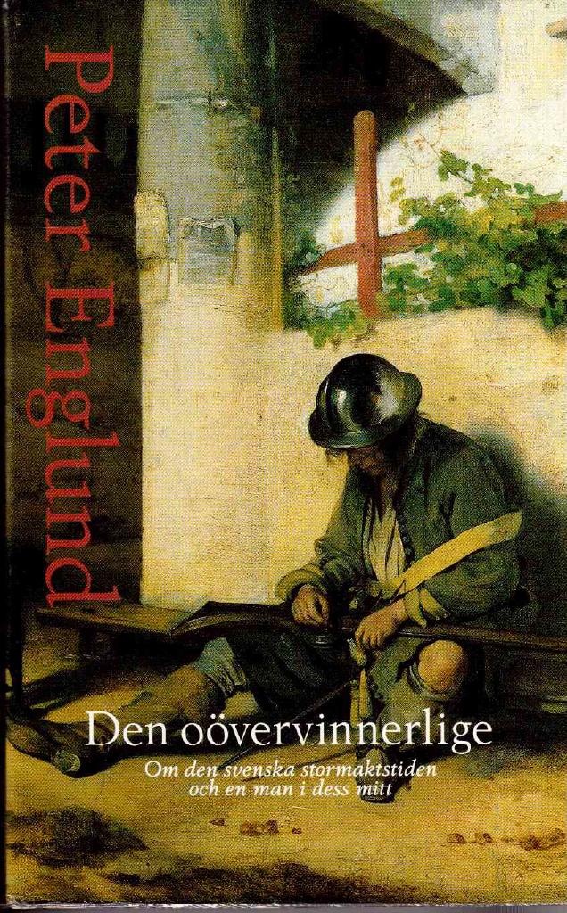 Peter Englund : Den oövervinnerlige. Om den svenska stormaktstiden och en man i dess mitt