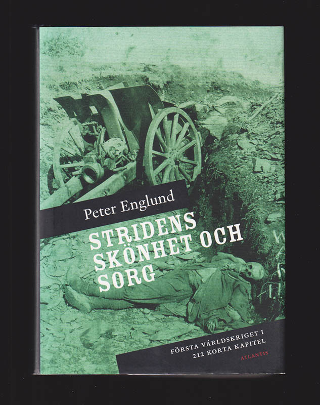 Peter Englund : Stridens skönhet och sorg. Första världskriget i 212 korta kapitel
