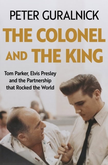 Peter Guralnick : The Colonel and the King