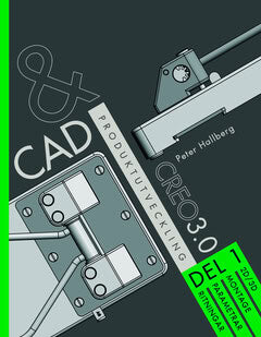 Peter Hallberg : CAD och produktutveckling Creo 3.0. Del 1, 2D/3D montage, parametrar, ritningar