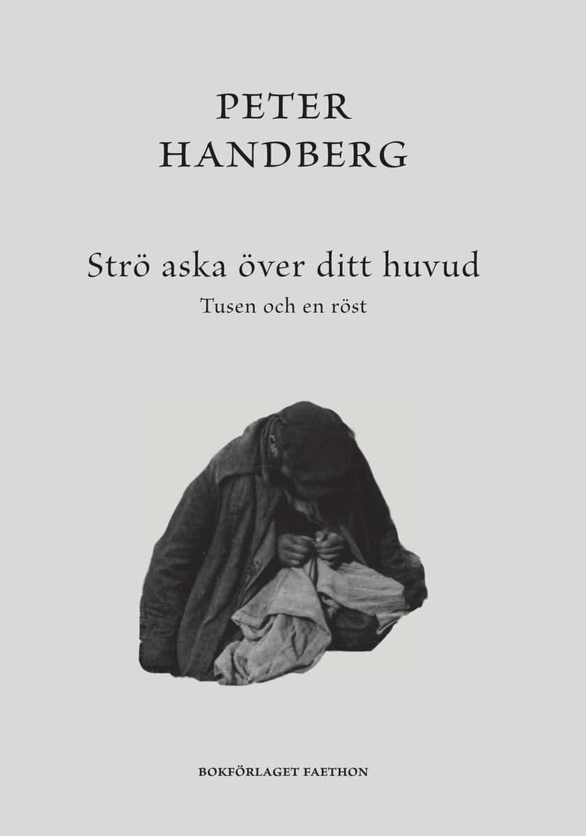 Peter Handberg : Strö aska över ditt huvud : tusen och en röst