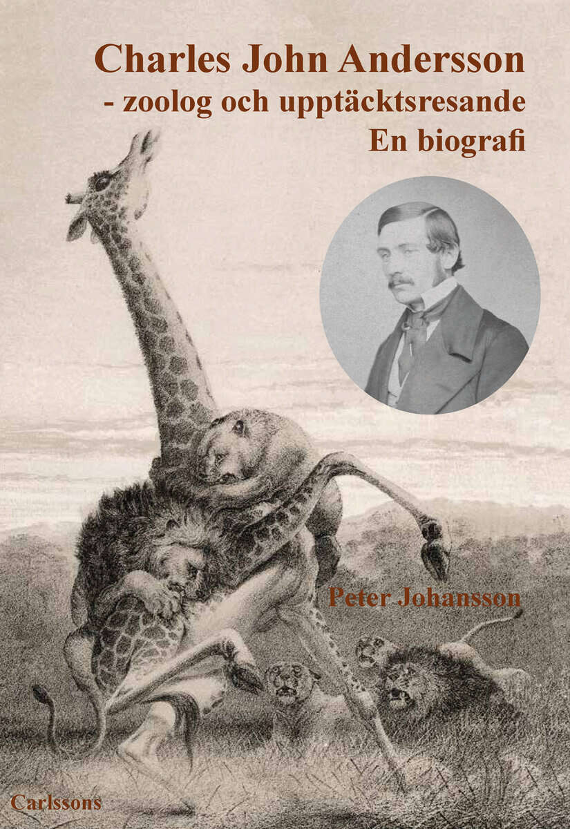 Peter Johansson : Charles John Andersson : zoolog och upptäcktsresande - en biografi