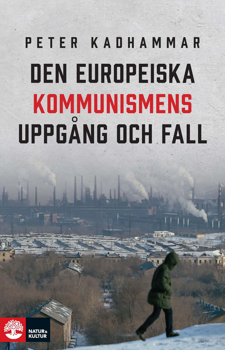 Peter Kadhammar : Den europeiska kommunismens uppgång och fall : Reportage från Albanien, Polen och det forna Sovjetunionen