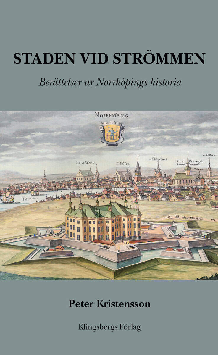 Peter Kristensson : Staden vid Strömmen : berättelser ur Norrköpings historia